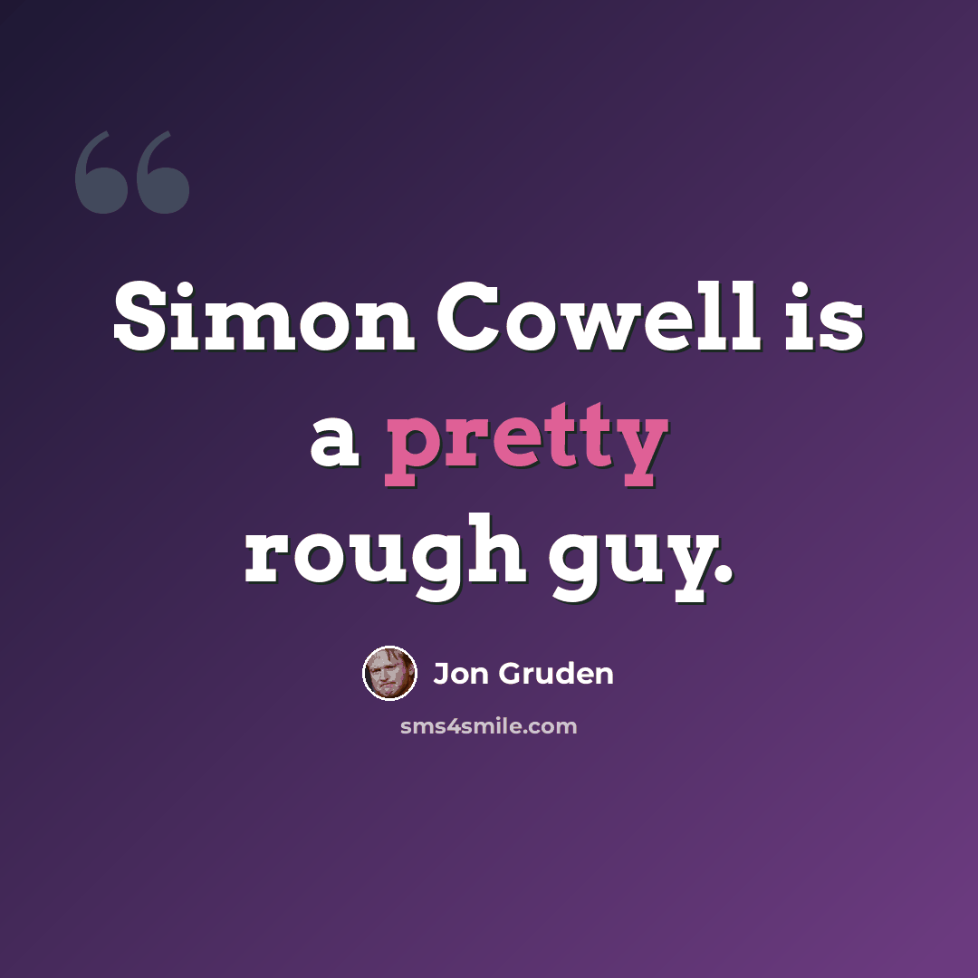 “Simon Cowell is a pretty rough guy.” quote by Jon Gruden