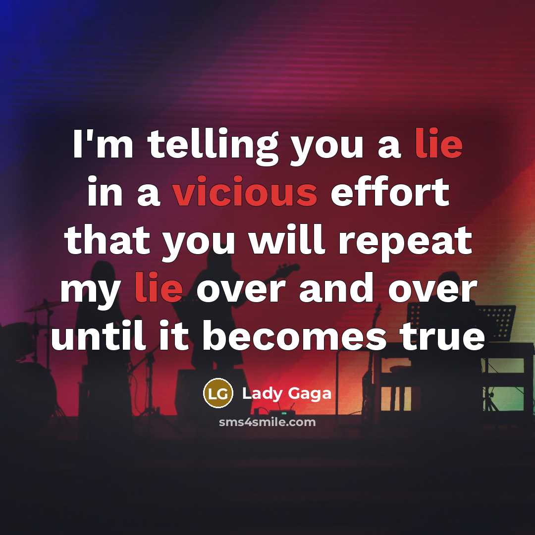 “I'm telling you a lie in a vicious effort that you will repeat my lie over and over until it becomes true” quote by Lady Gaga