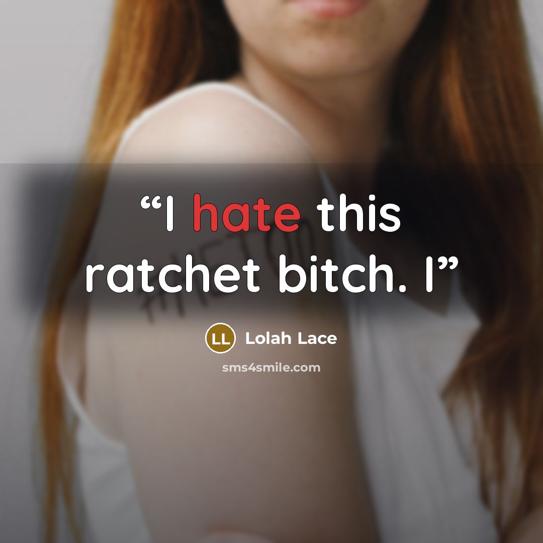 “I hate this ratchet bitch. I” quote by Lolah Lace