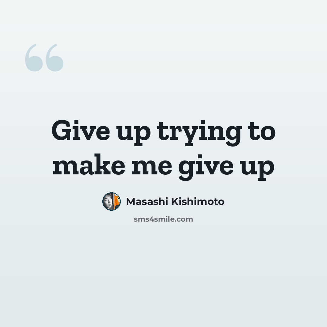 “Give up trying to make me give up” quote by Masashi Kishimoto