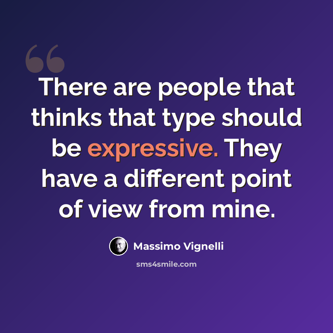 “There are people that thinks that type should be expressive. They have a different point of view from mine.” quote by Massimo Vignelli