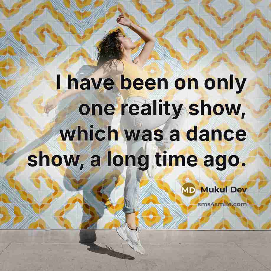 “I have been on only one reality show, which was a dance show, a long time ago.” quote by Mukul Dev