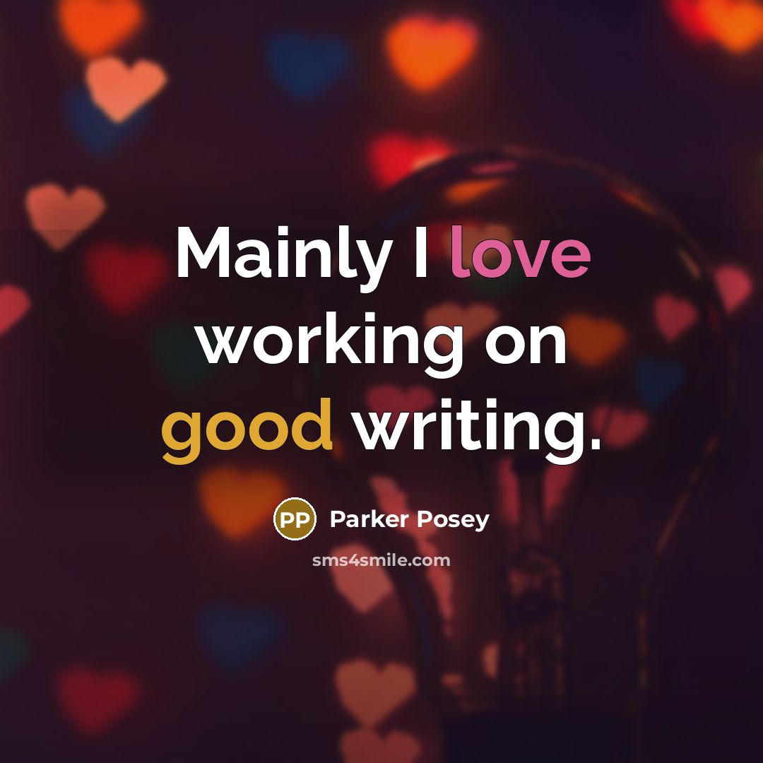 “Mainly I love working on good writing.” quote by Parker Posey
