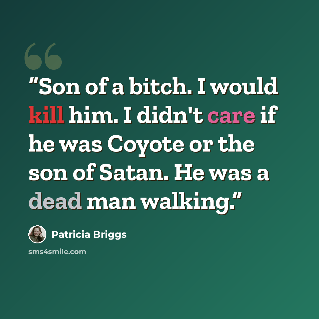 “Son of a bitch. I would kill him. I didn't care if he was Coyote or the son of Satan. He was a dead man walking.” quote by Patricia Briggs