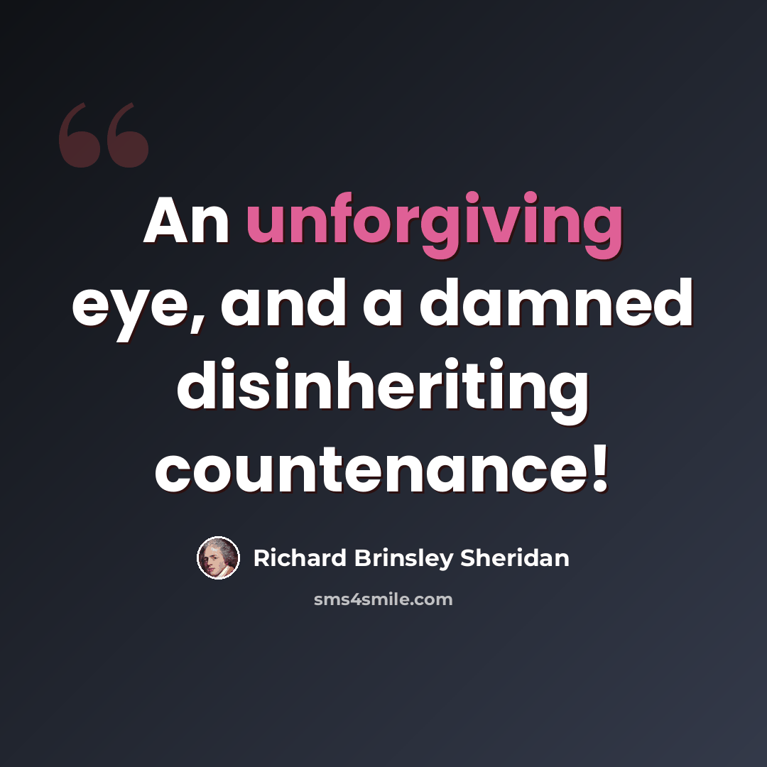 “An unforgiving eye, and a damned disinheriting countenance!” quote by Richard Brinsley Sheridan