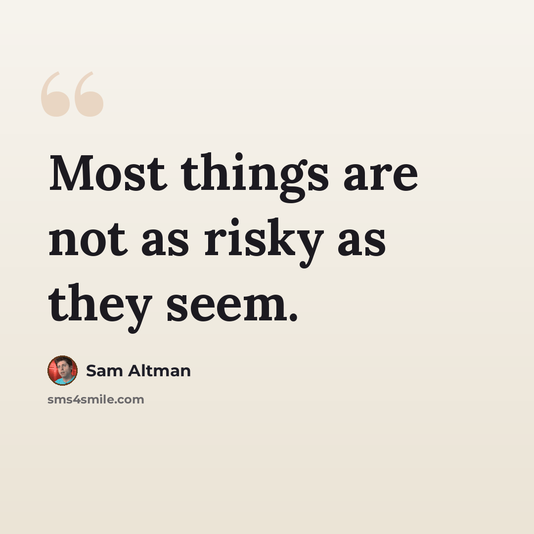 “Most things are not as risky as they seem.” quote by Sam Altman