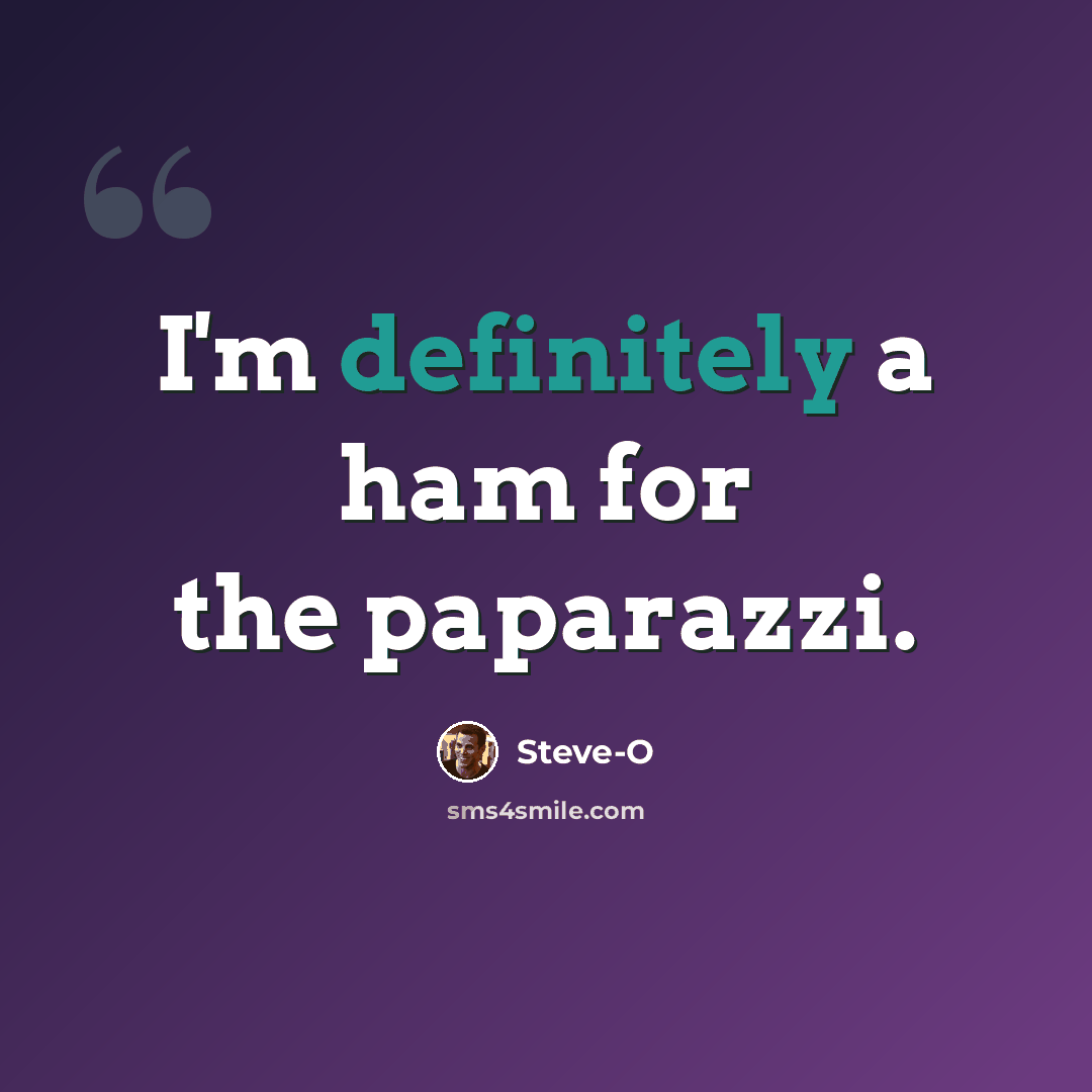 “I'm definitely a ham for the paparazzi.” quote by Steve-O