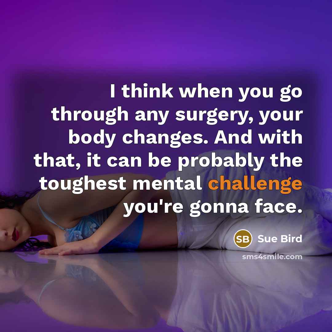 “I think when you go through any surgery, your body changes. And with that, it can be probably the toughest mental challenge you're gonna face.” quote by Sue Bird