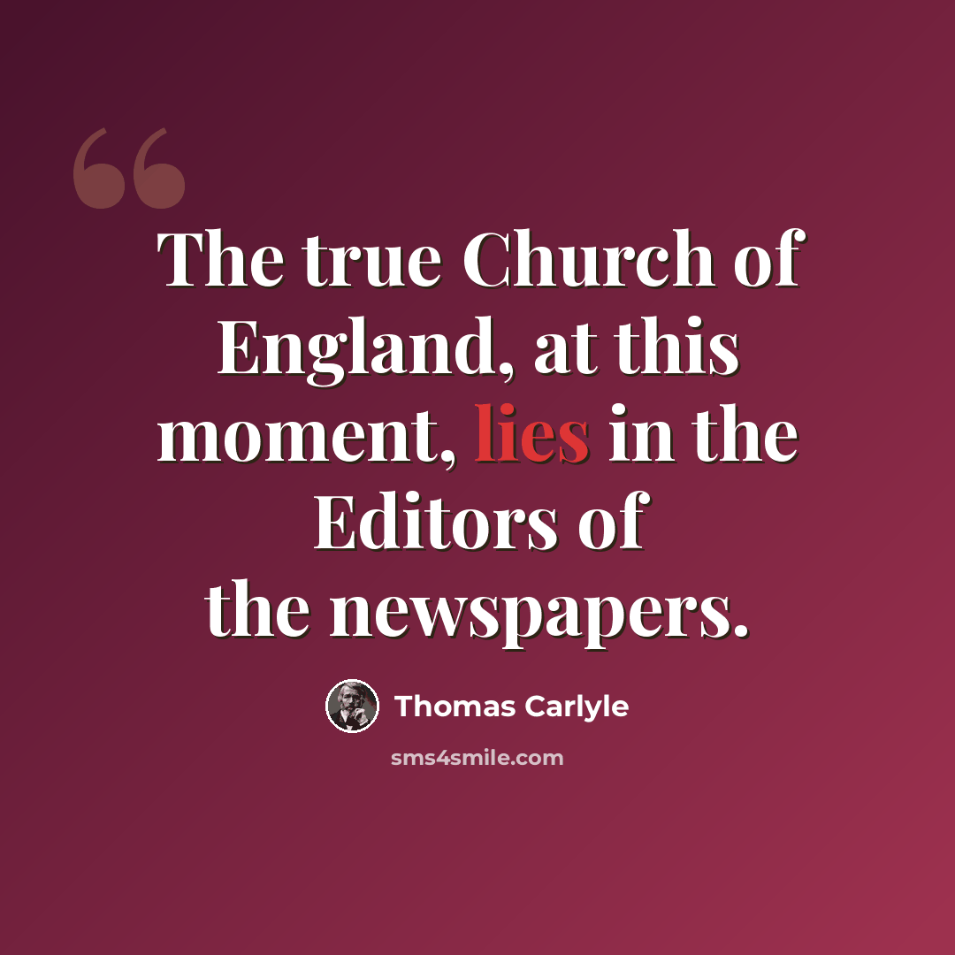 “The true Church of England, at this moment, lies in the Editors of the newspapers.” quote by Thomas Carlyle