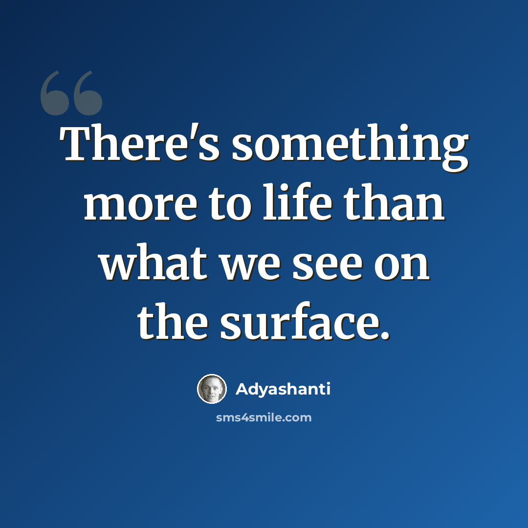 “There's something more to life than what we see on the surface.” quote by Adyashanti