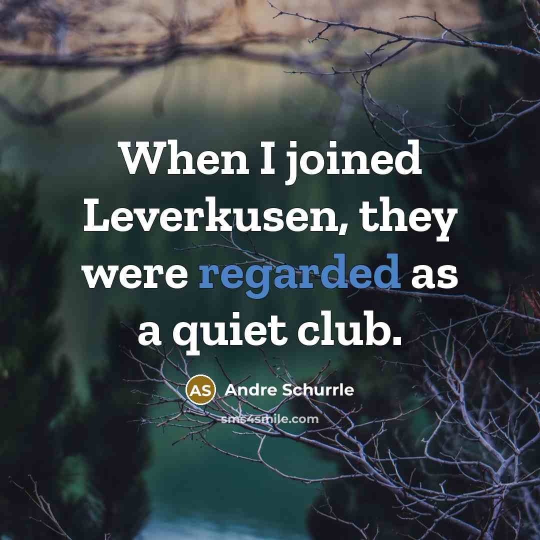 “When I joined Leverkusen, they were regarded as a quiet club.” quote by Andre Schurrle
