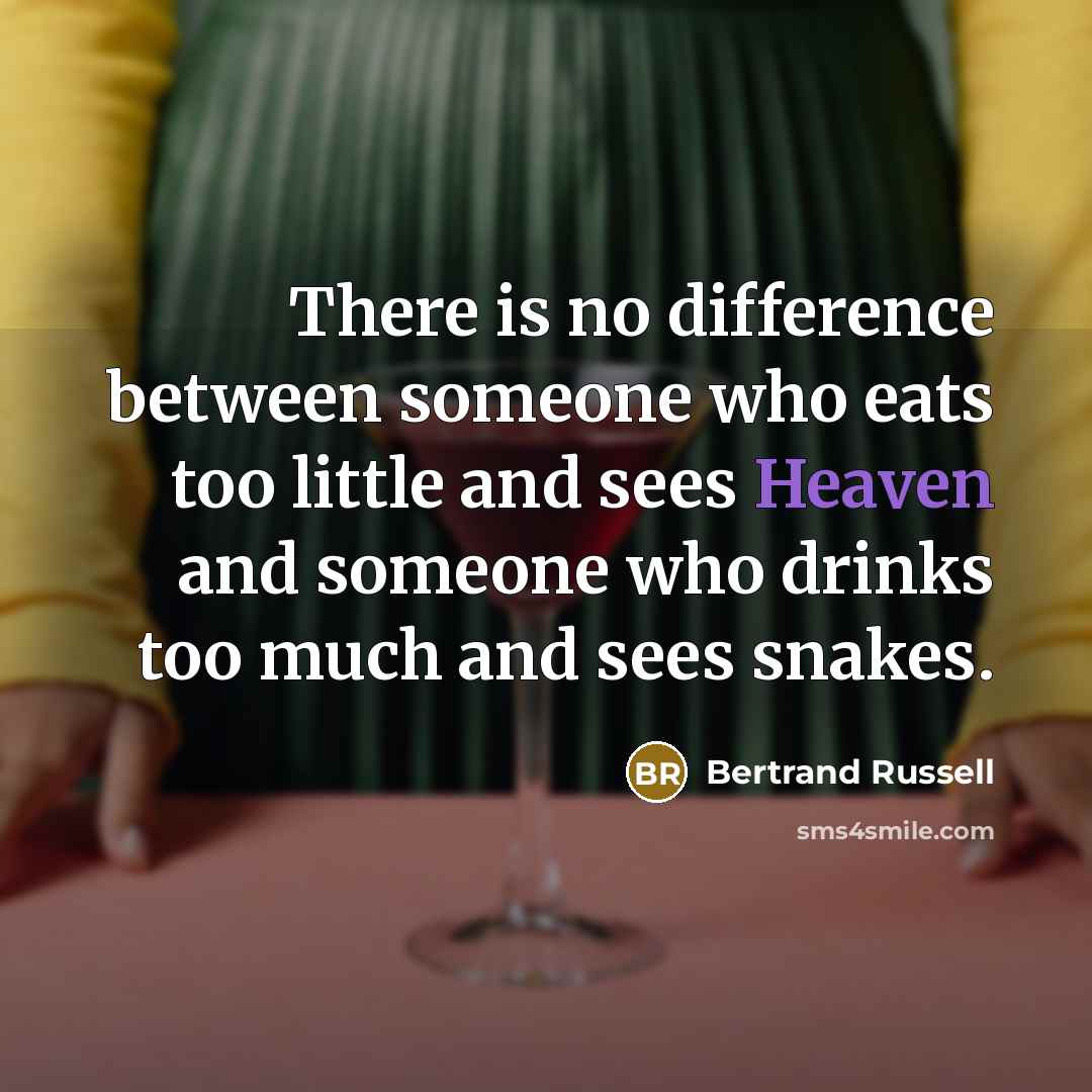 “There is no difference between someone who eats too little and sees Heaven and someone who drinks too much and sees snakes.” quote by Bertrand Russell