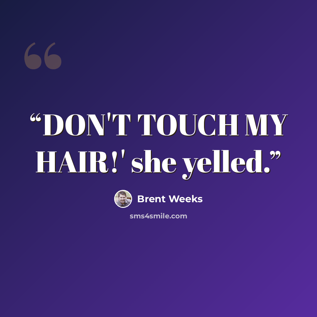 “DON'T TOUCH MY HAIR!' she yelled.” quote by Brent Weeks