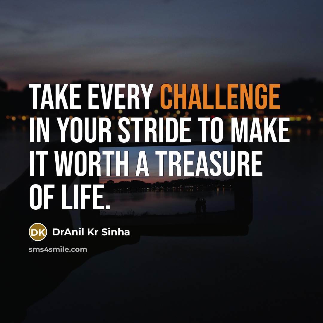 “Take every challenge in your stride to make it worth a treasure of life.” quote by DrAnil Kr Sinha