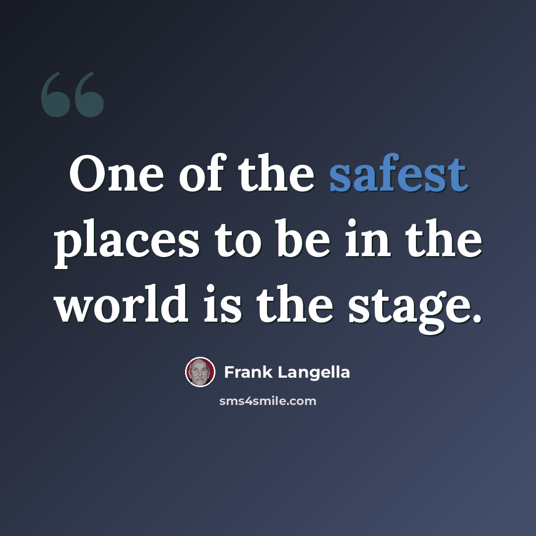 “One of the safest places to be in the world is the stage.” quote by Frank Langella
