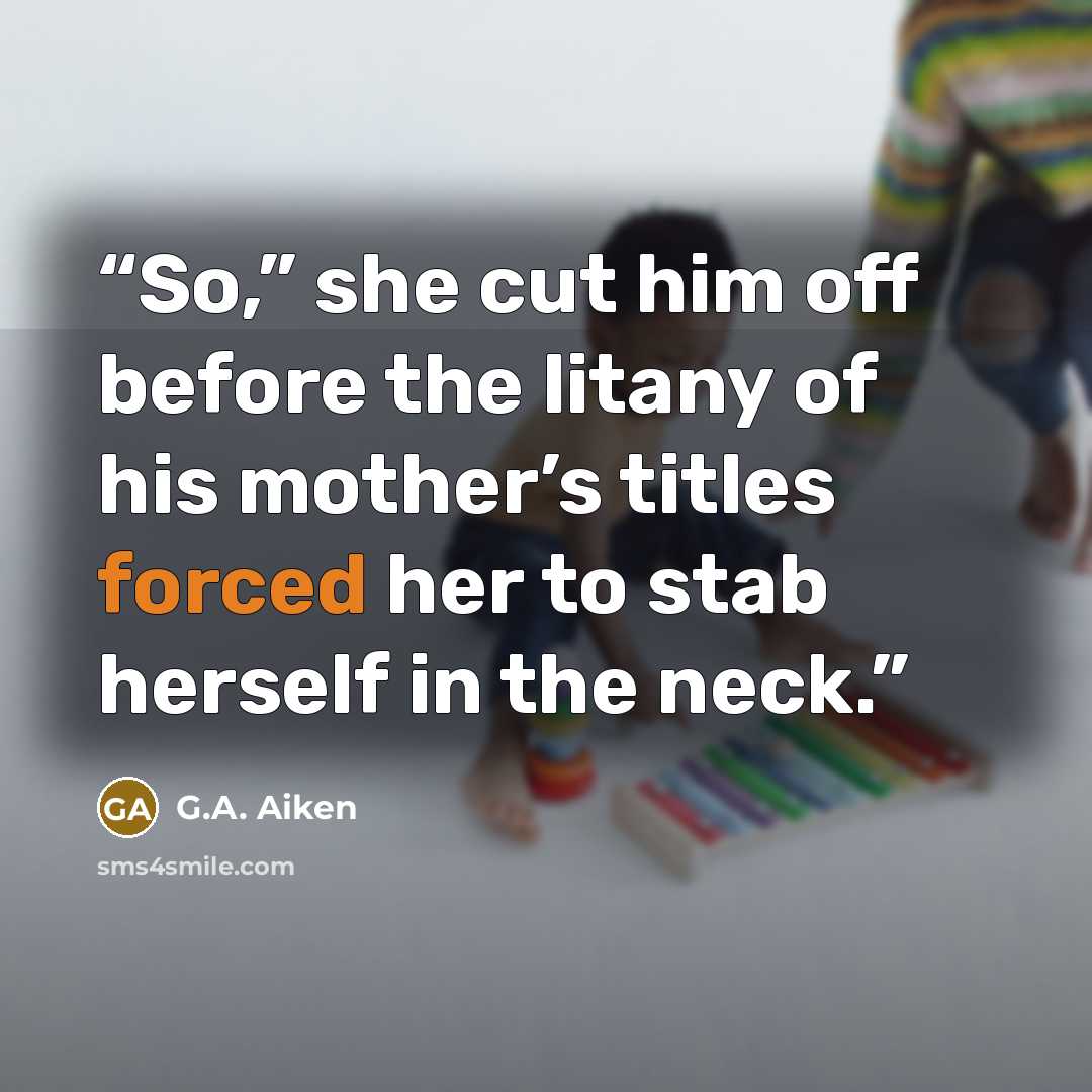 “So,” she cut him off before the litany of his mother’s titles forced her to stab herself in the neck.” quote by G.A. Aiken