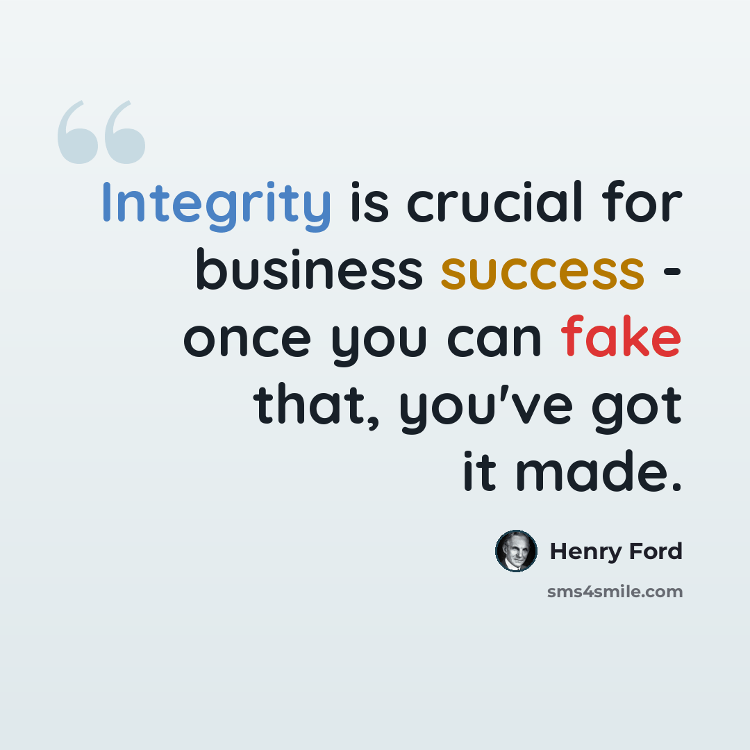 “Integrity is crucial for business success - once you can fake that, you've got it made.” quote by Henry Ford