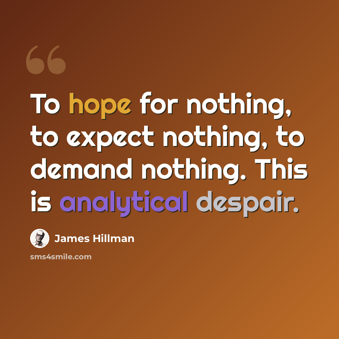 “To hope for nothing, to expect nothing, to demand nothing. This is analytical despair.” quote by James Hillman