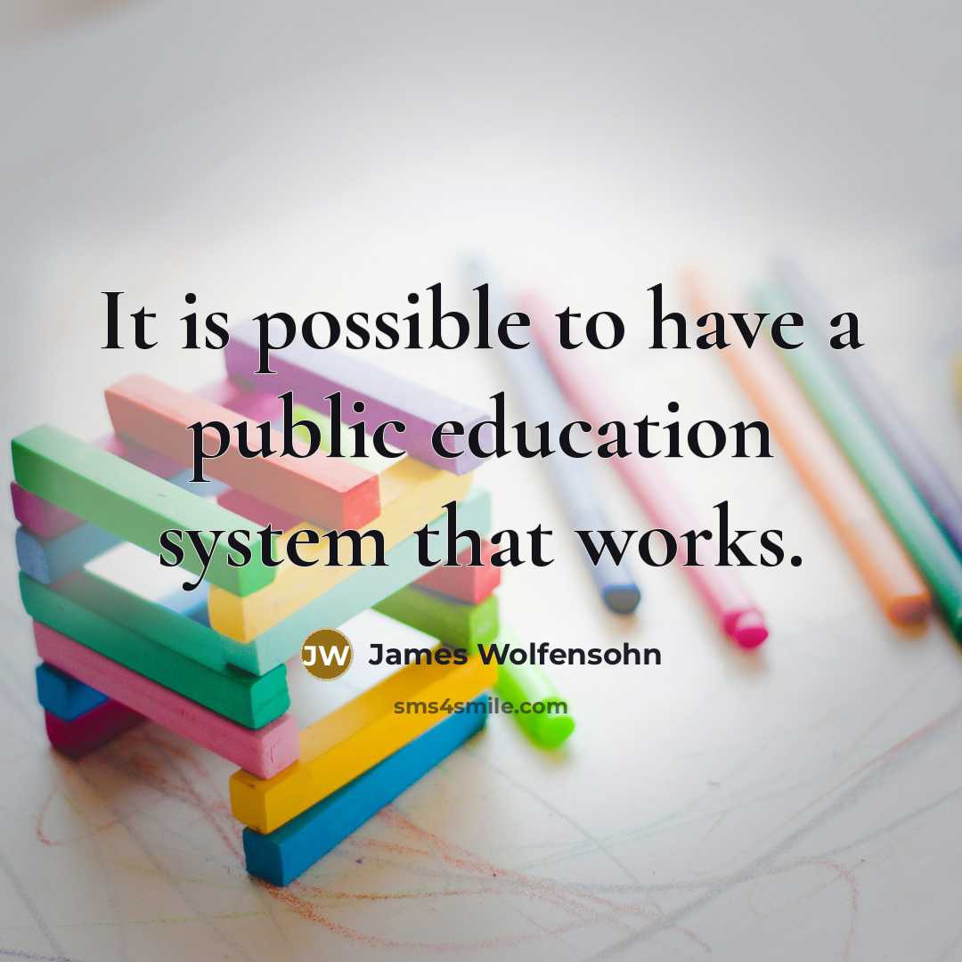 “It is possible to have a public education system that works.” quote by James Wolfensohn