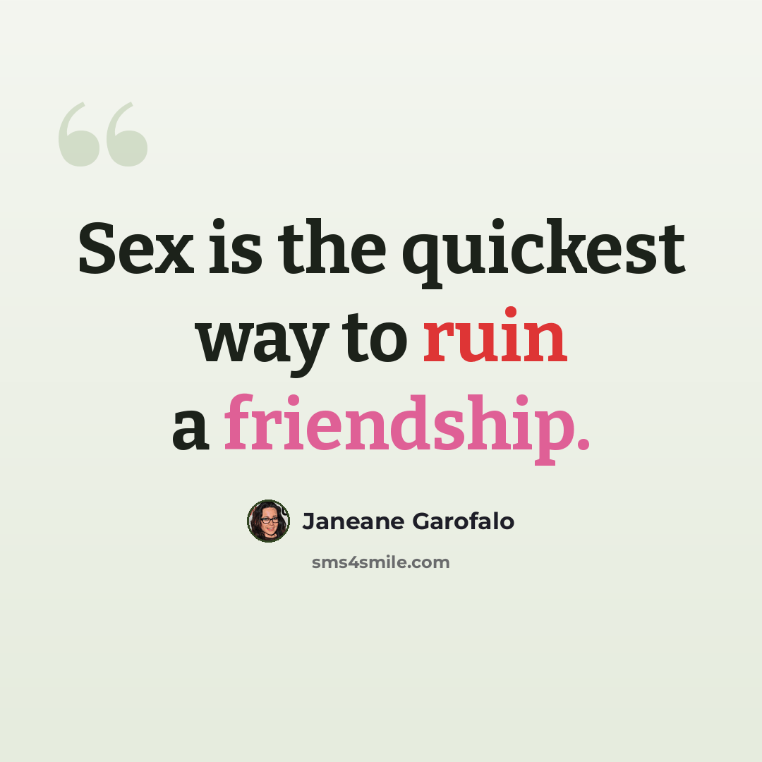 “Sex is the quickest way to ruin a friendship.” quote by Janeane Garofalo