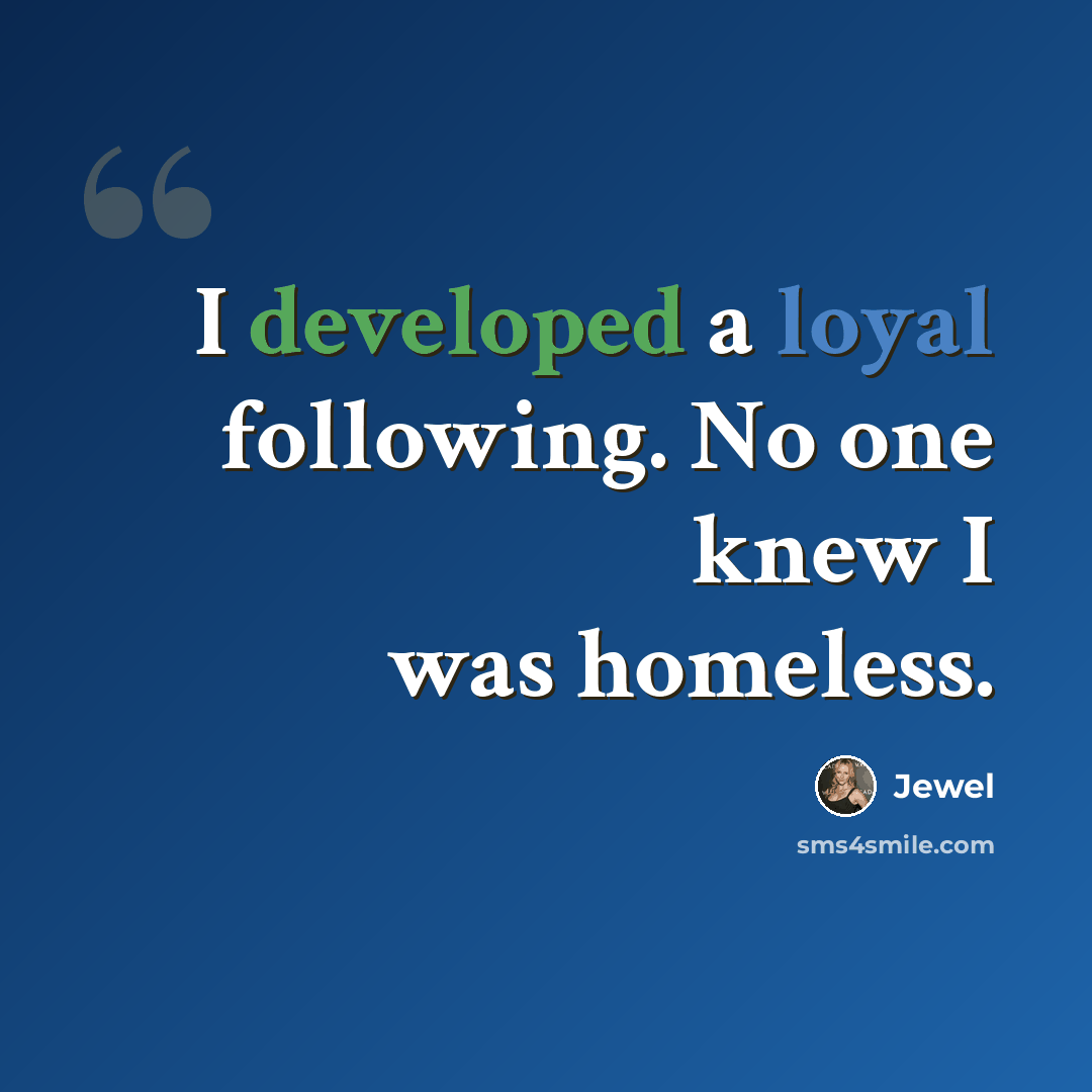 “I developed a loyal following. No one knew I was homeless.” quote by Jewel