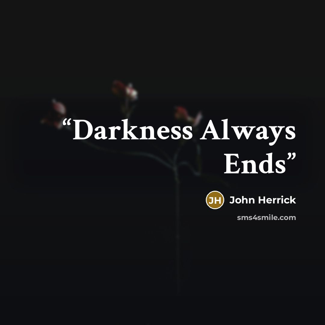 “Darkness Always Ends” quote by John Herrick