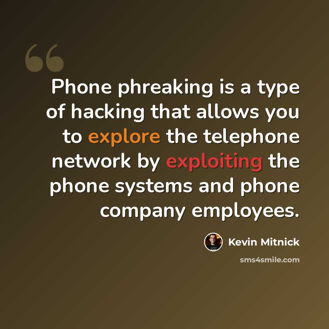 “Phone phreaking is a type of hacking that allows you to explore the telephone network by exploiting the phone systems and phone company employees.” quote by Kevin Mitnick