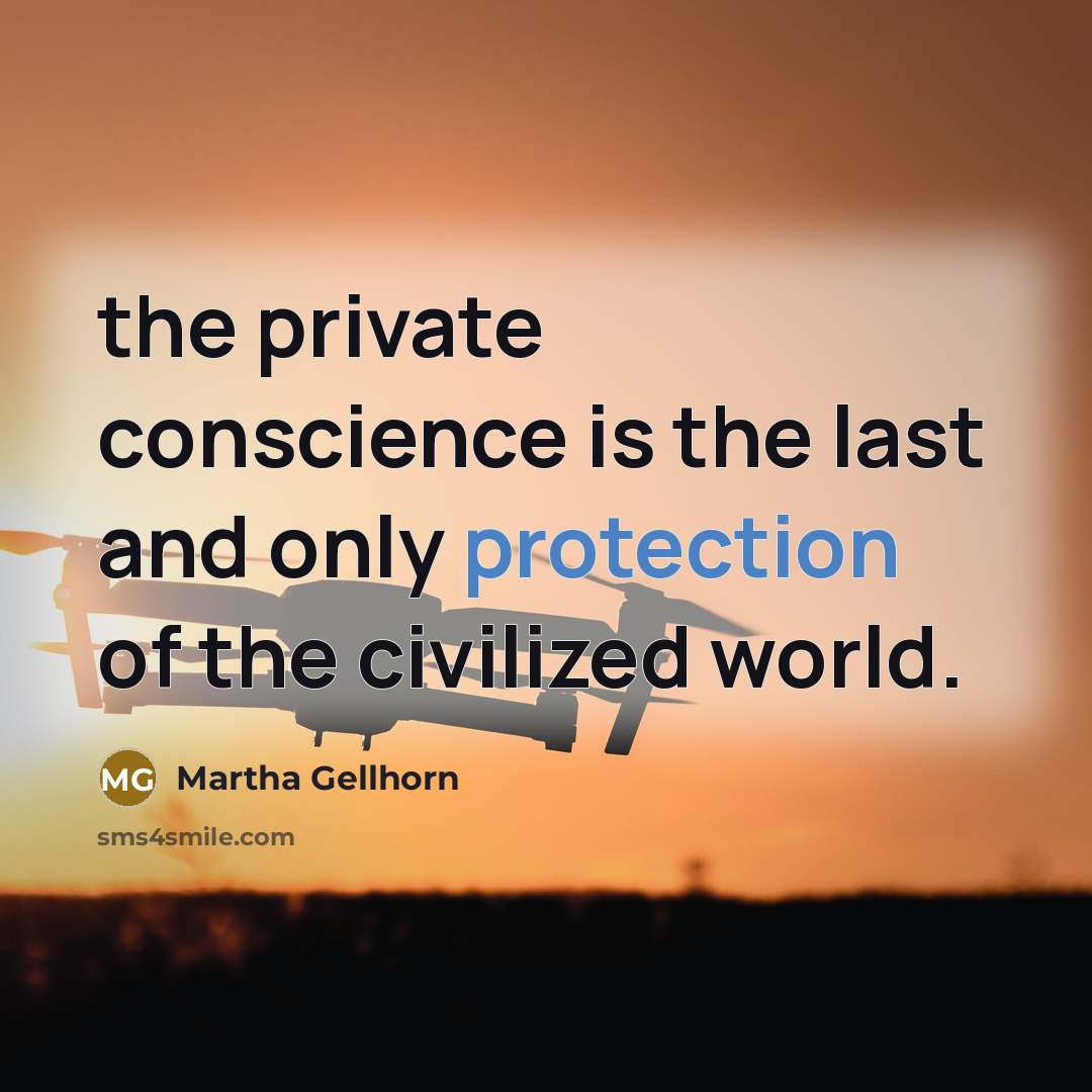 “the private conscience is the last and only protection of the civilized world.” quote by Martha Gellhorn