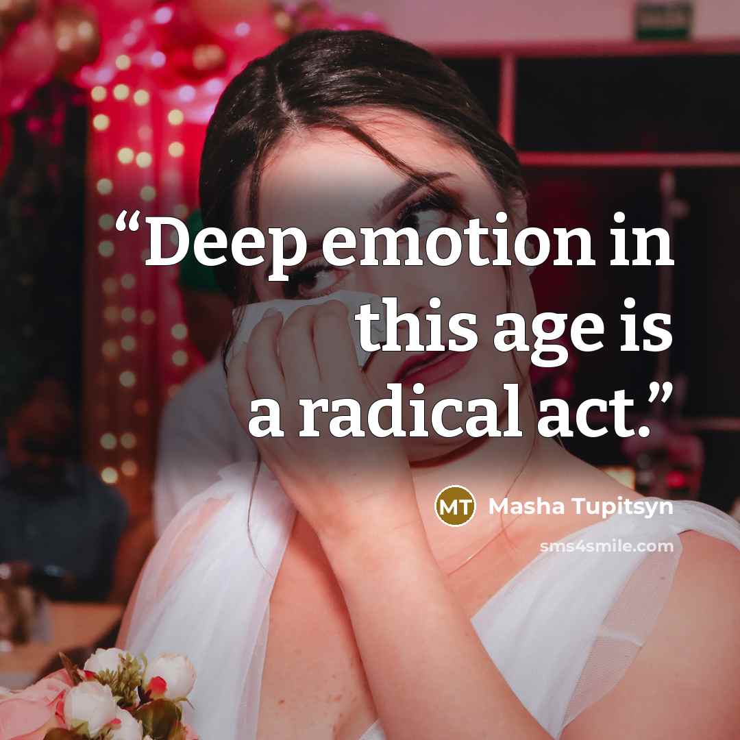 “Deep emotion in this age is a radical act.” quote by Masha Tupitsyn