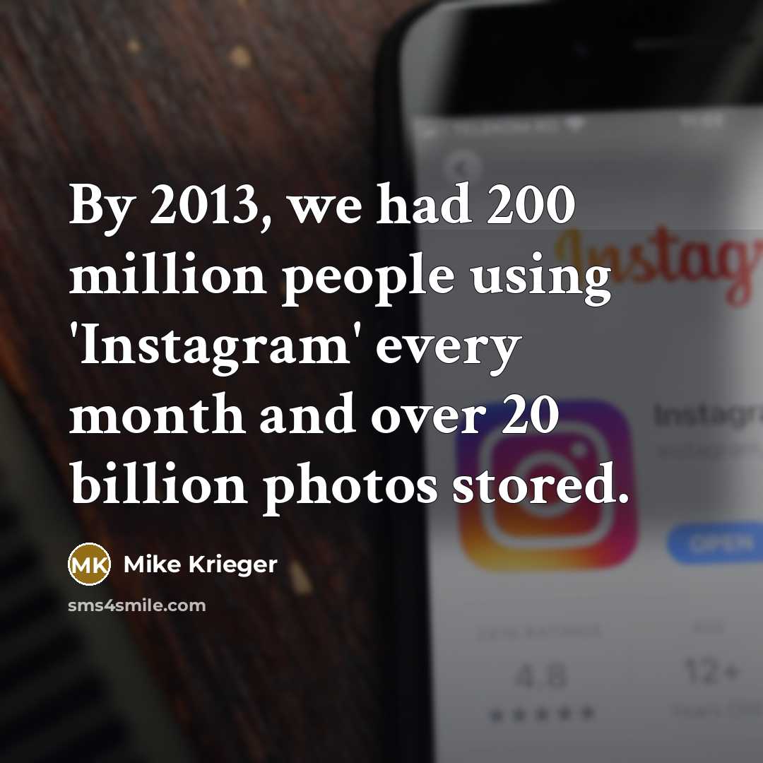 “By 2013, we had 200 million people using 'Instagram' every month and over 20 billion photos stored.” quote by Mike Krieger