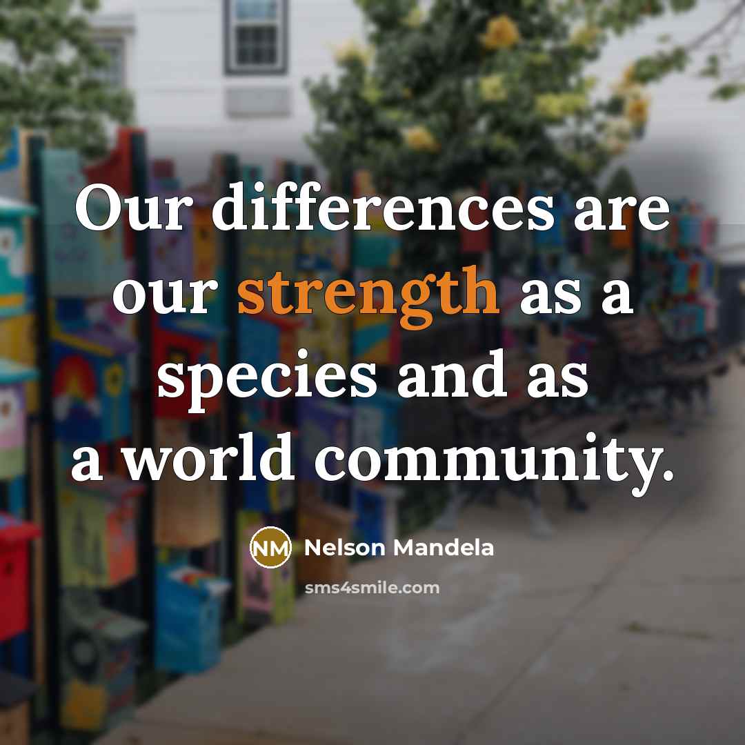“Our differences are our strength as a species and as a world community.” quote by Nelson Mandela