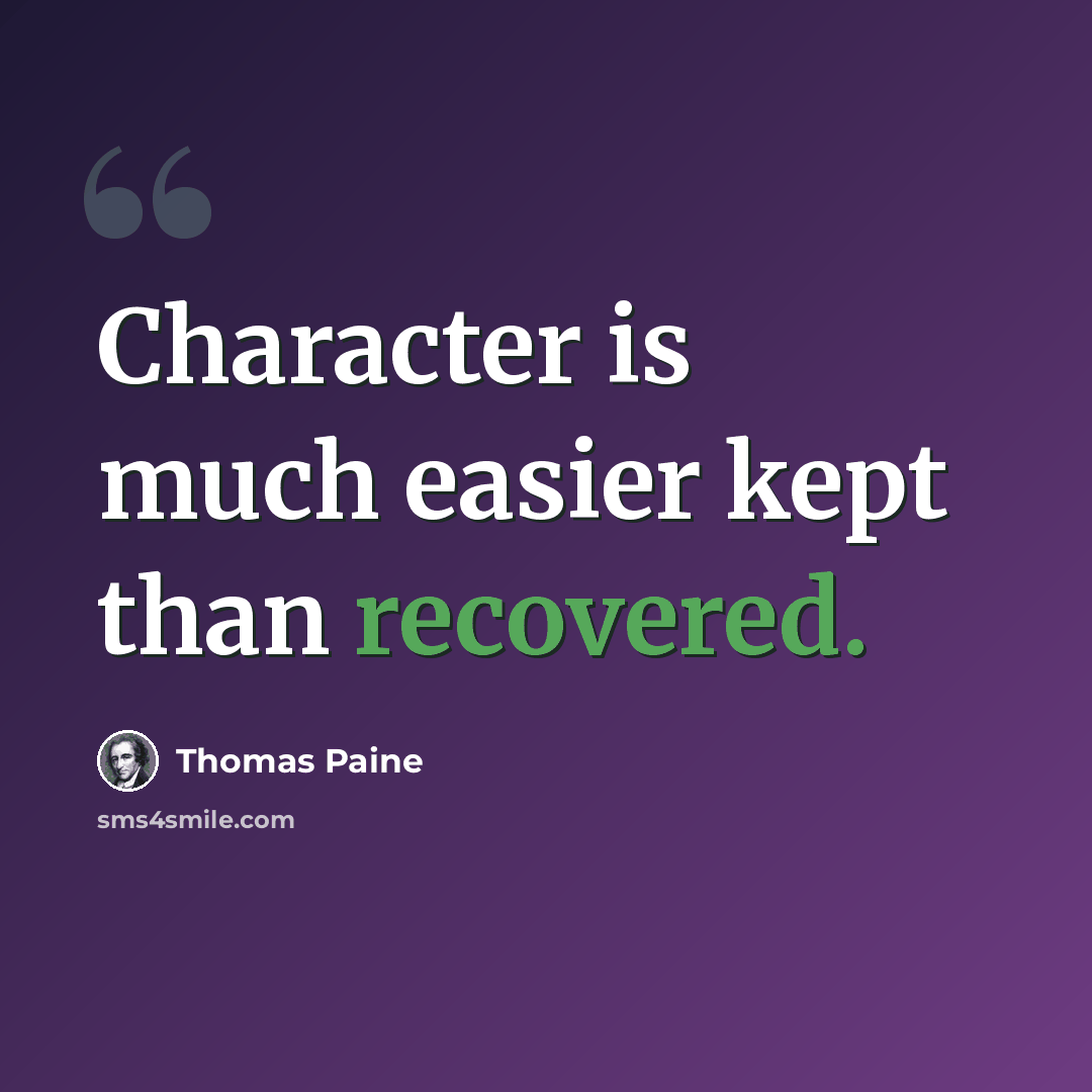 “Character is much easier kept than recovered.” quote by Thomas Paine