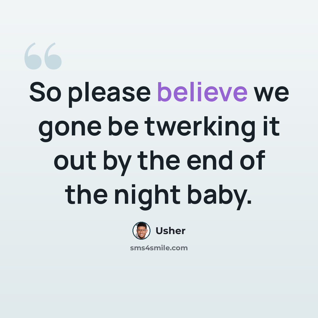 “So please believe we gone be twerking it out by the end of the night baby.” quote by Usher