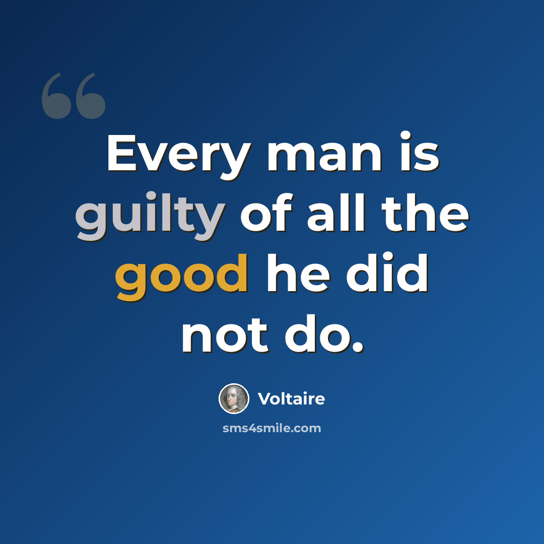“Every man is guilty of all the good he did not do.” quote by Voltaire