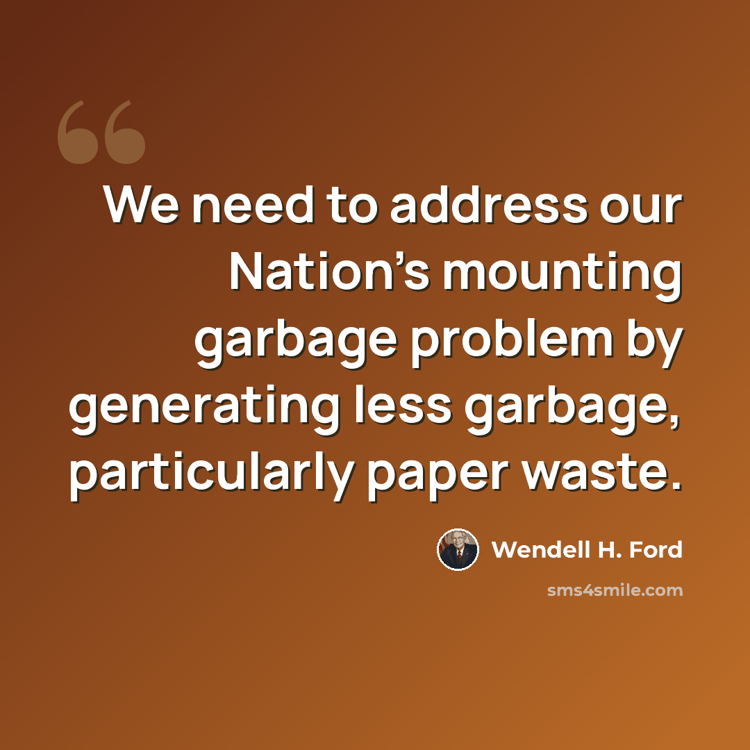 “We need to address our Nation's mounting garbage problem by generating less garbage, particularly paper waste.” quote by Wendell H. Ford