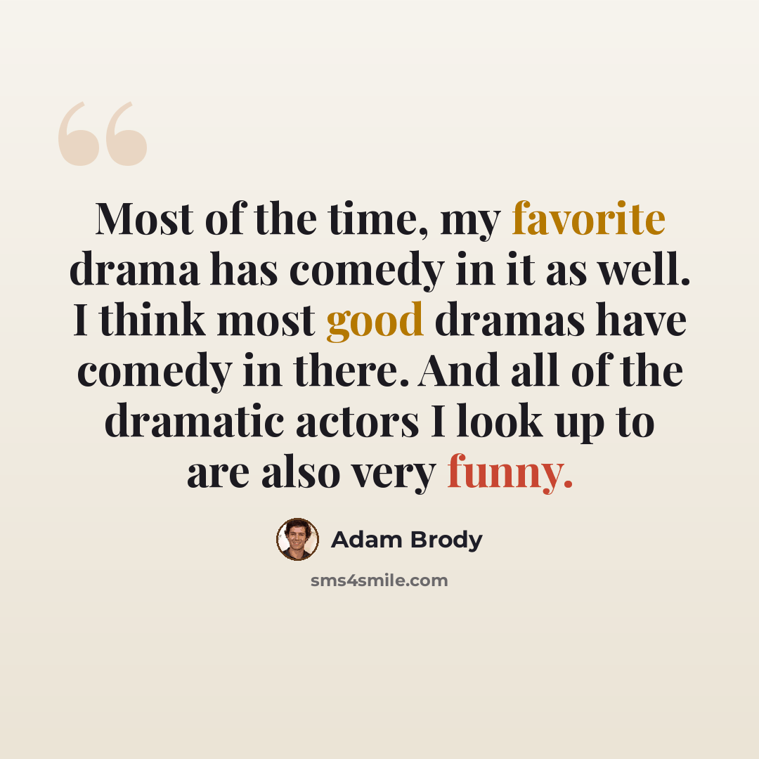 “Most of the time, my favorite drama has comedy in it as well. I think most good dramas have comedy in there. And all of the dramatic actors I look up to are also very funny.” quote by Adam Brody