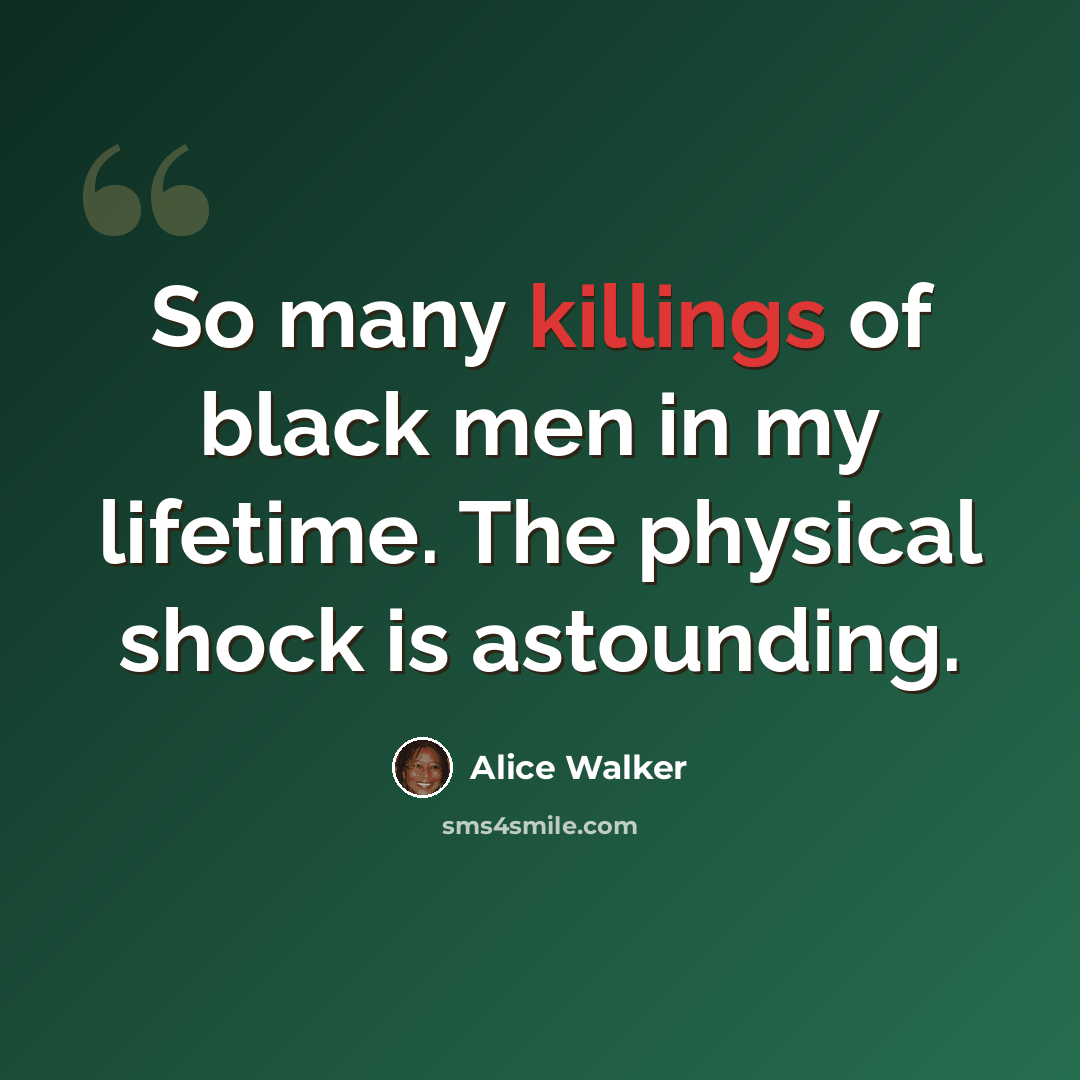 “So many killings of black men in my lifetime. The physical shock is astounding.” quote by Alice Walker