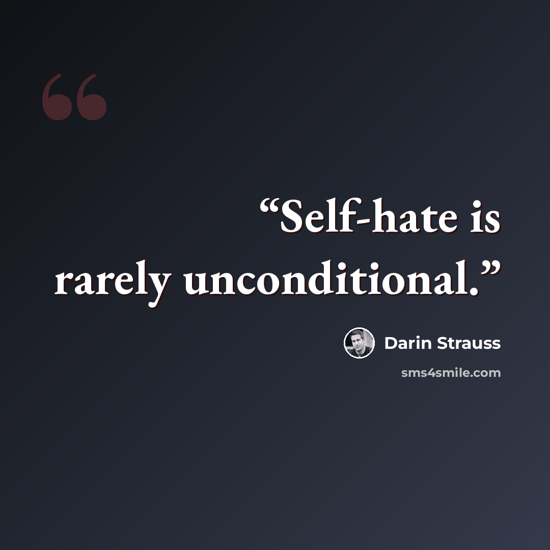 “Self-hate is rarely unconditional.” quote by Darin Strauss