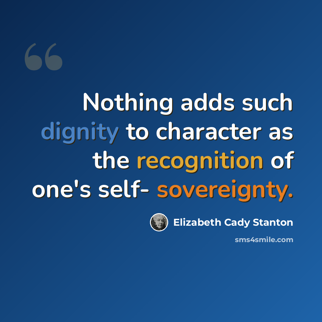 “Nothing adds such dignity to character as the recognition of one's self- sovereignty.” quote by Elizabeth Cady Stanton