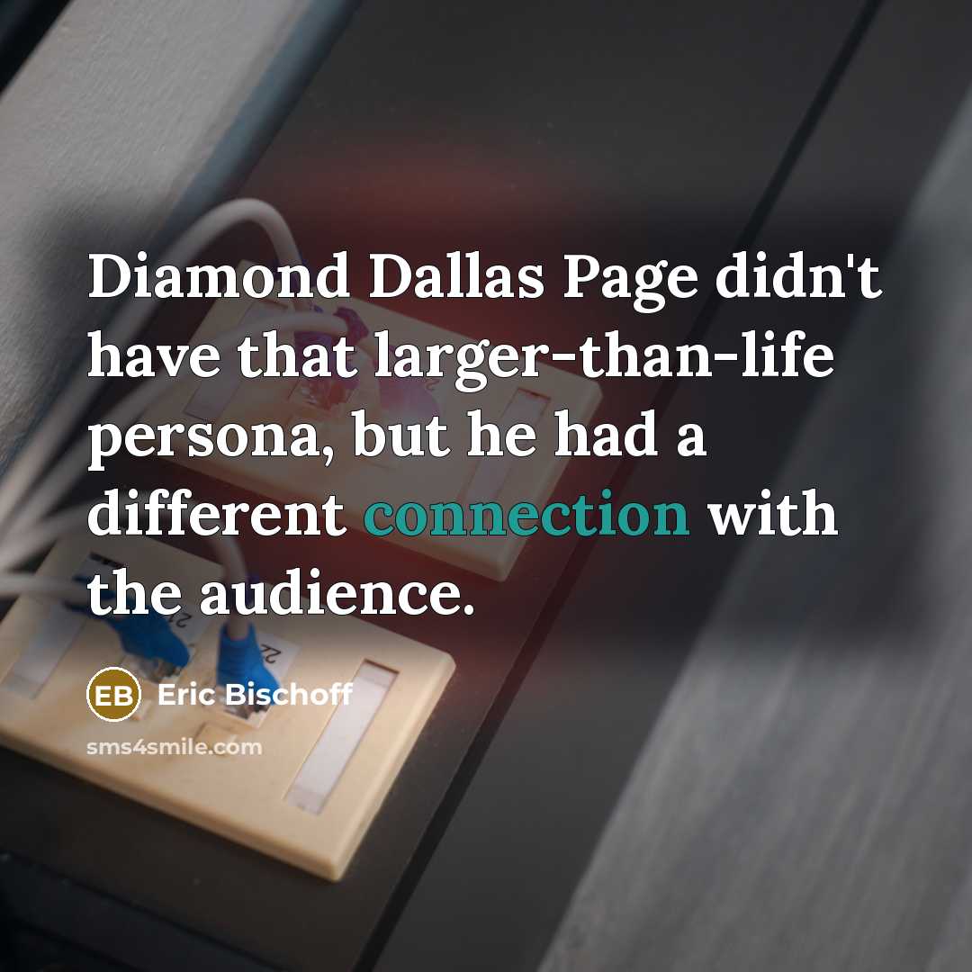 “Diamond Dallas Page didn't have that larger-than-life persona, but he had a different connection with the audience.” quote by Eric Bischoff