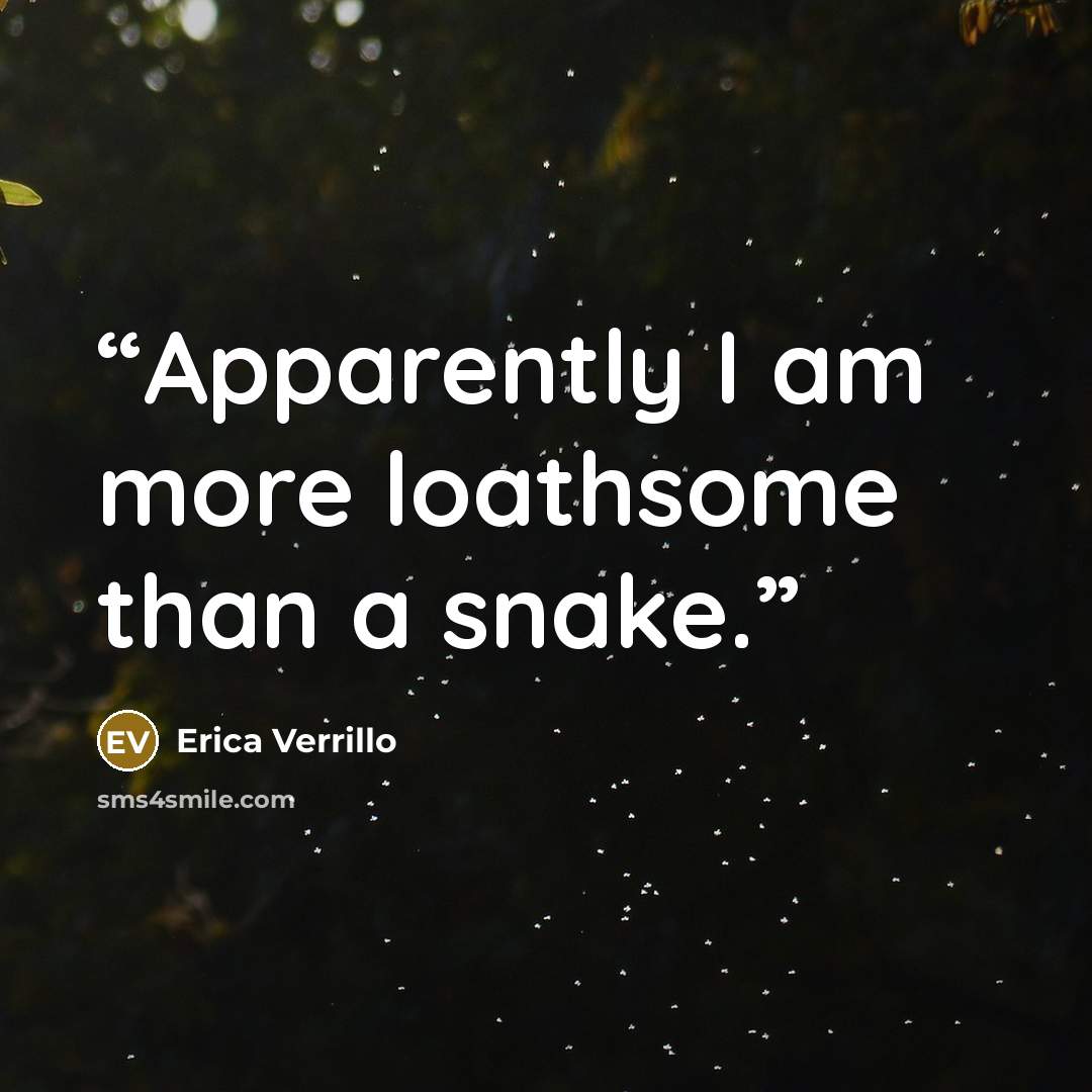 “Apparently I am more loathsome than a snake.” quote by Erica Verrillo