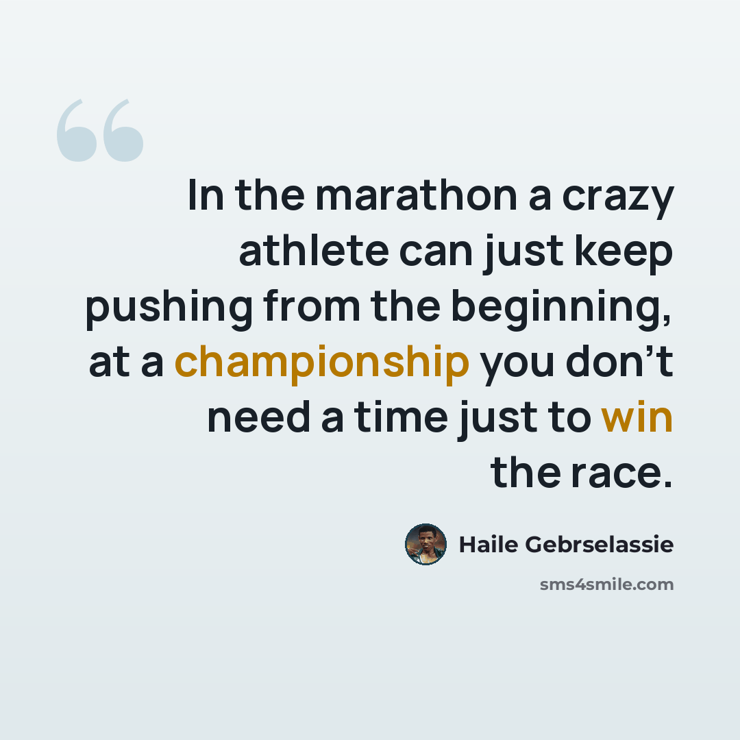 “In the marathon a crazy athlete can just keep pushing from the beginning, at a championship you don't need a time just to win the race.” quote by Haile Gebrselassie