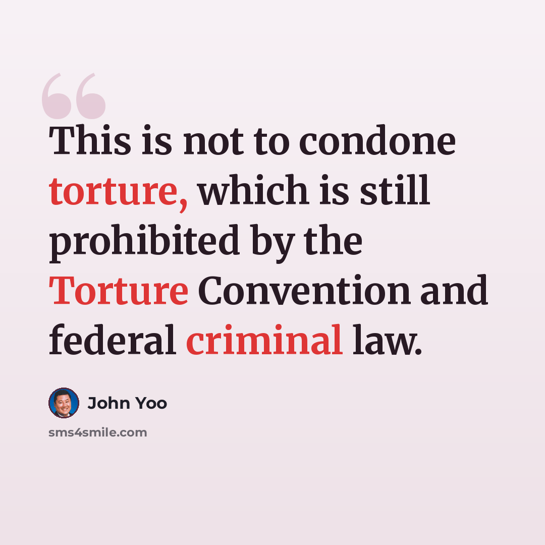 “This is not to condone torture, which is still prohibited by the Torture Convention and federal criminal law.” quote by John Yoo