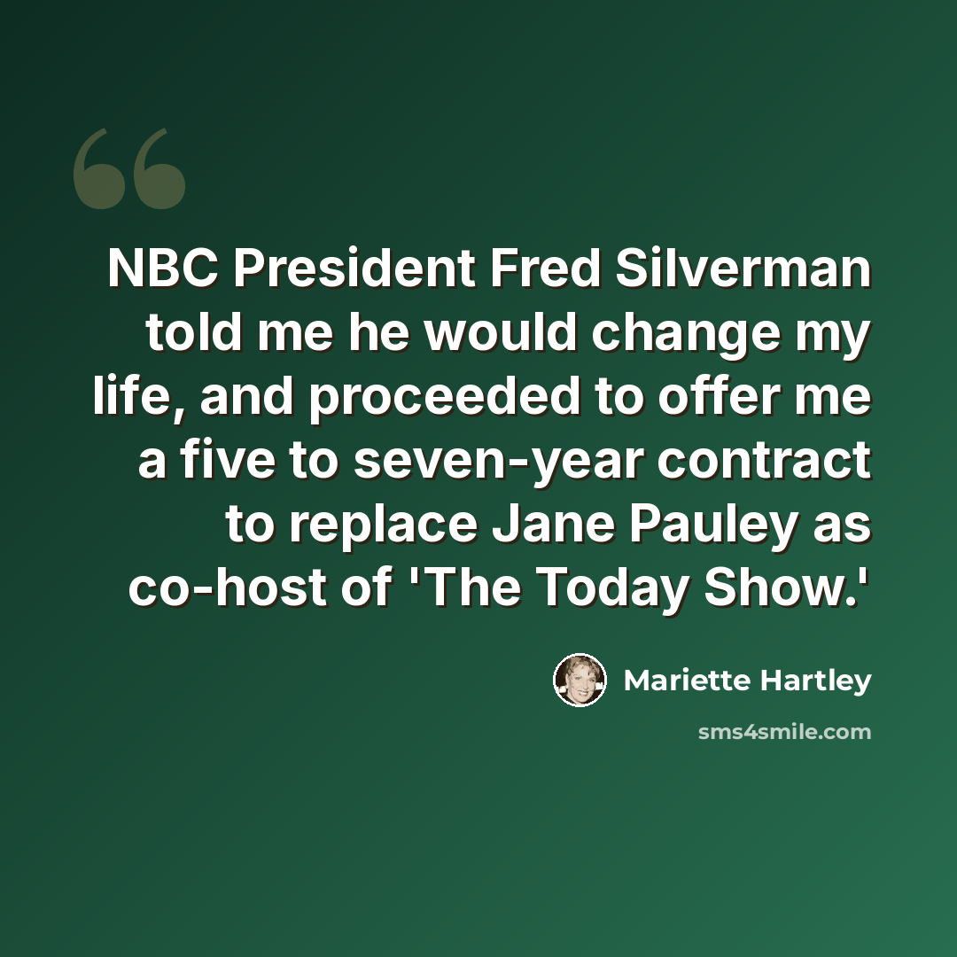 “NBC President Fred Silverman told me he would change my life, and proceeded to offer me a five to seven-year contract to replace Jane Pauley as co-host of 'The Today Show.'” quote by Mariette Hartley