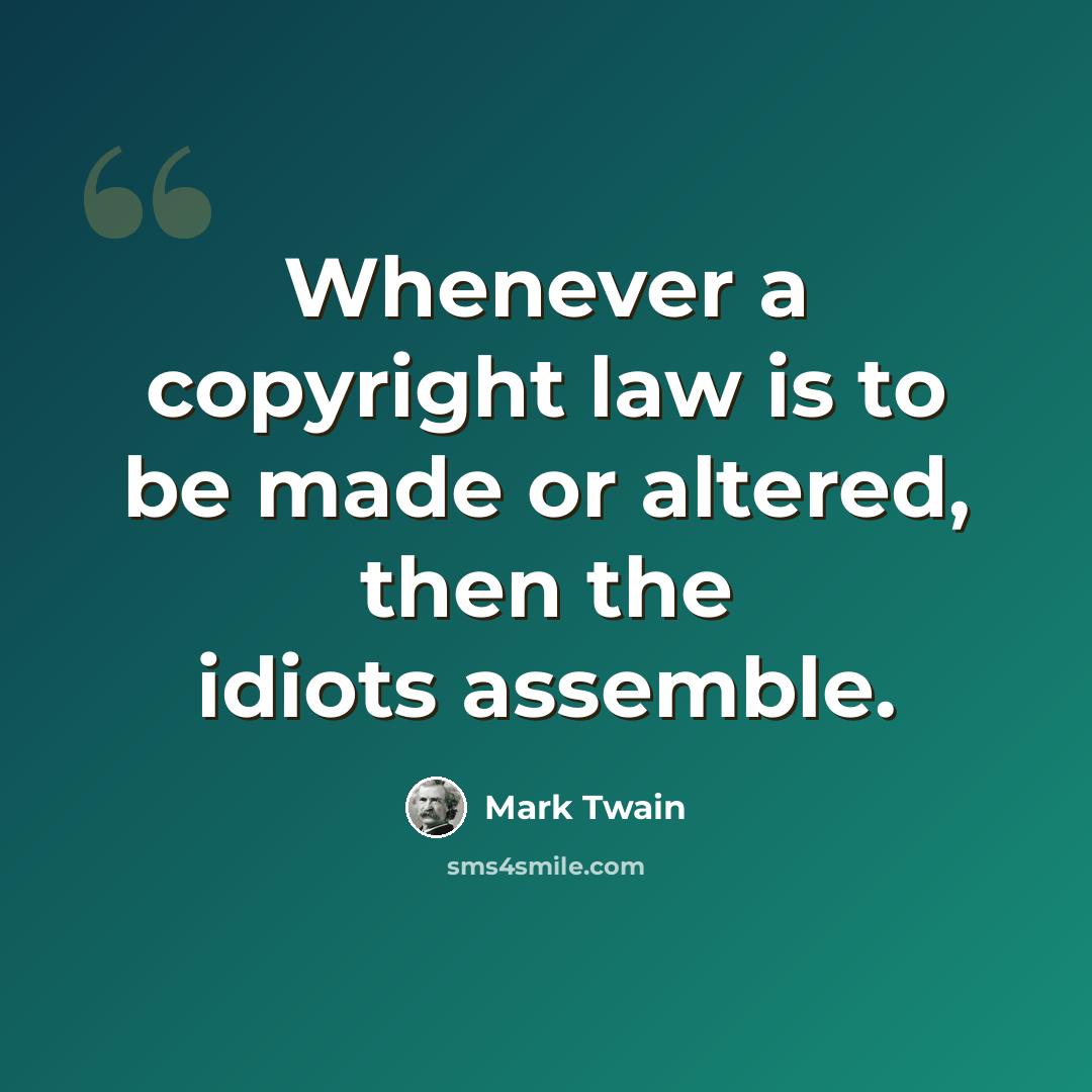 “Whenever a copyright law is to be made or altered, then the idiots assemble.” quote by Mark Twain