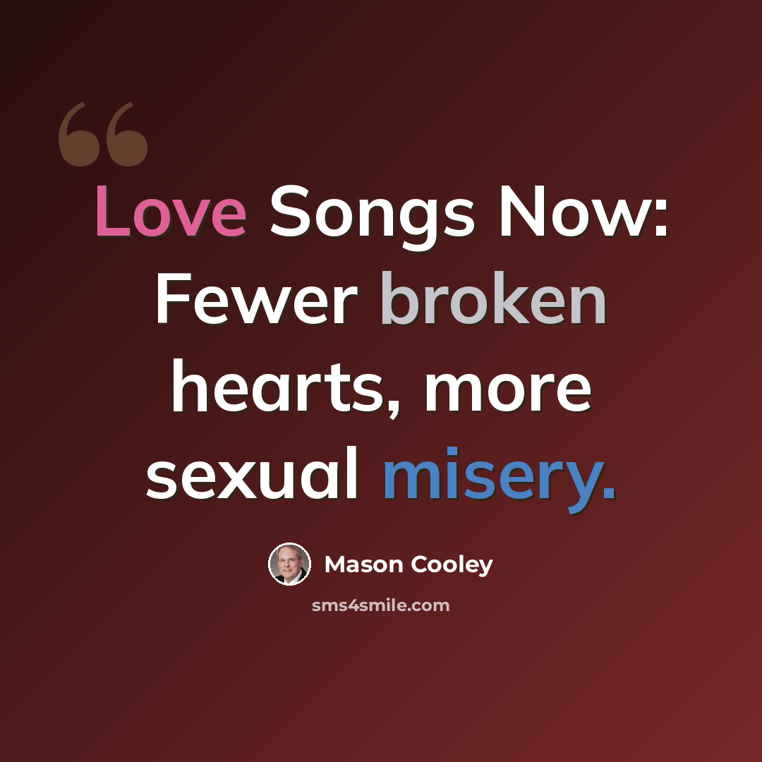 “Love Songs Now: Fewer broken hearts, more sexual misery.” quote by Mason Cooley