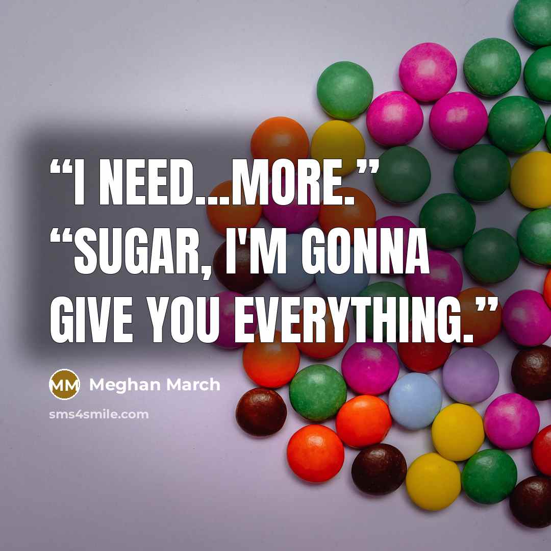 “I need...more.” “Sugar, I'm gonna give you everything.” quote by Meghan March