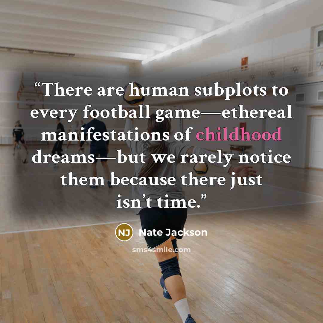 “There are human subplots to every football game—ethereal manifestations of childhood dreams—but we rarely notice them because there just isn’t time.” quote by Nate Jackson