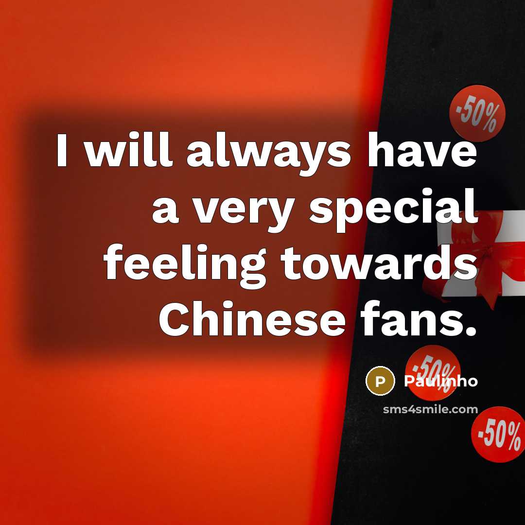 “I will always have a very special feeling towards Chinese fans.” quote by Paulinho
