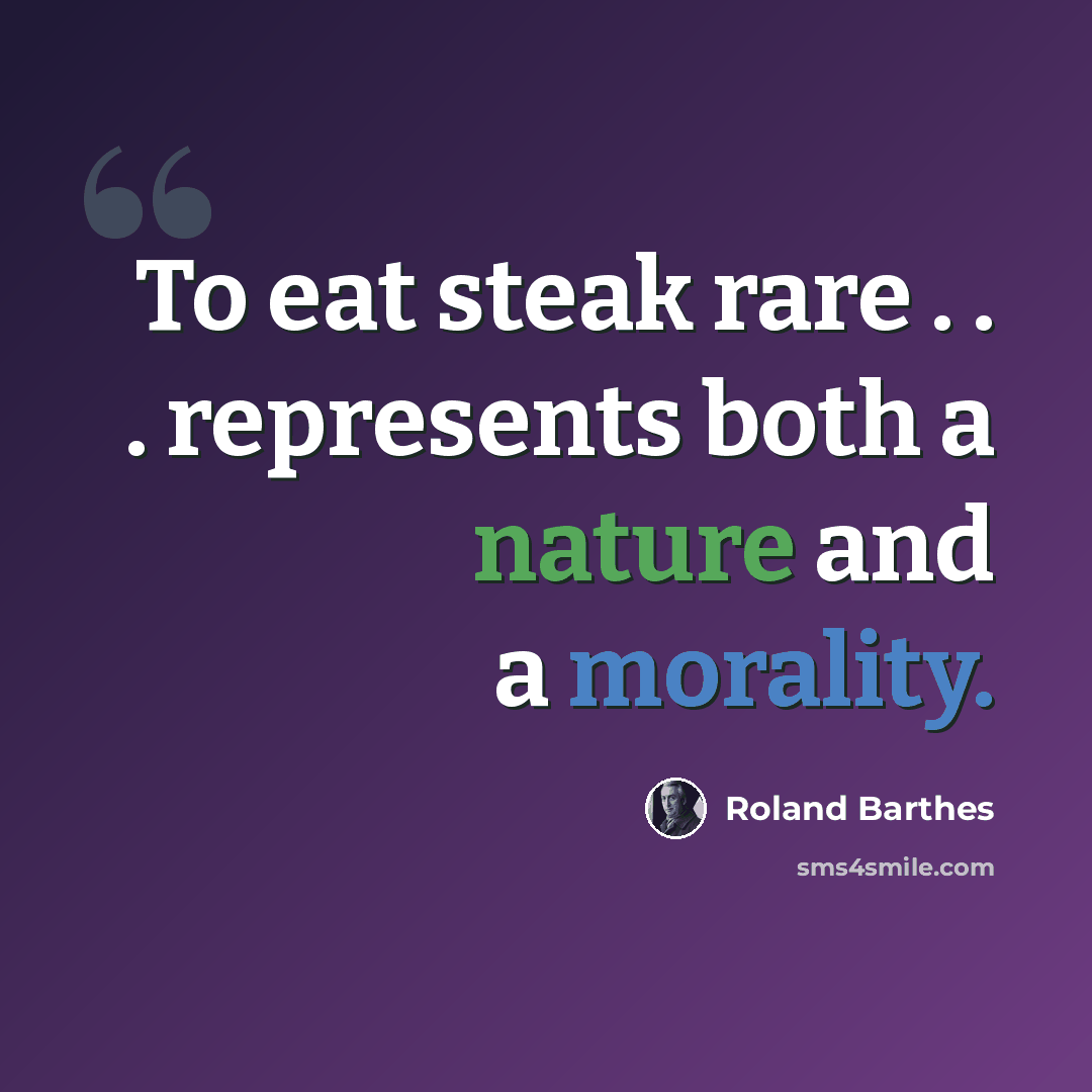 “To eat steak rare . . . represents both a nature and a morality.” quote by Roland Barthes